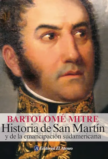 Historia de San Martín y de la emancipación sudamericana, de Bartolomé Mitre