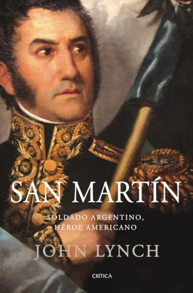 San Martín, soldado argentino y héroe americano, de John Lynch